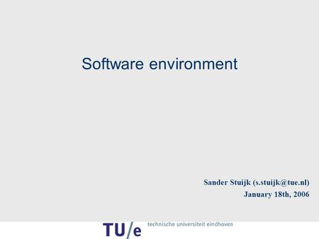Software environment Sander Stuijk January 18th, 2006.
