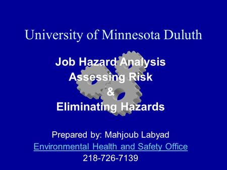 University of Minnesota Duluth Job Hazard Analysis Assessing Risk & Eliminating Hazards Prepared by: Mahjoub Labyad Environmental Health and Safety Office.