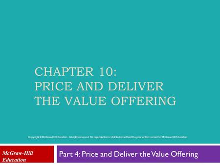 CHAPTER 10: PRICE AND DELIVER THE VALUE OFFERING Part 4: Price and Deliver the Value Offering McGraw-Hill Education Copyright © McGraw-Hill Education.