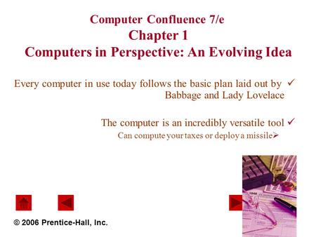 Computer Confluence 7/e Chapter 1 Computers in Perspective: An Evolving Idea Every computer in use today follows the basic plan laid out by Babbage and.