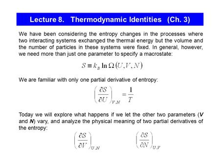 Lecture 8. Thermodynamic Identities (Ch. 3) We have been considering the entropy changes in the processes where two interacting systems exchanged the thermal.
