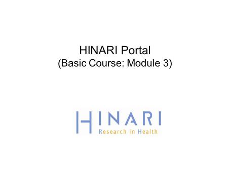 HINARI Portal (Basic Course: Module 3). Table of Contents  Background  Finding the HINARI website  Logging in to the HINARI website  Finding journals.