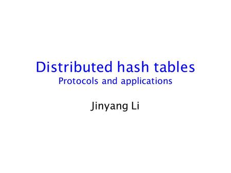 Distributed hash tables Protocols and applications Jinyang Li.