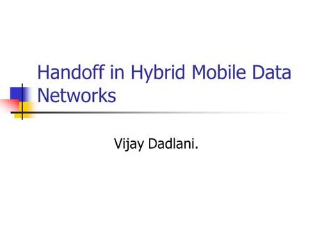 Handoff in Hybrid Mobile Data Networks Vijay Dadlani.