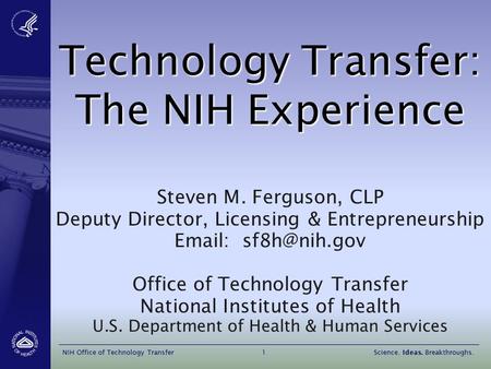 Technology Transfer: The NIH Experience Steven M. Ferguson, CLP Deputy Director, Licensing & Entrepreneurship   Office of Technology.