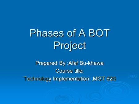 Phases of A BOT Project Prepared By :Afaf Bu-khawa Course title: Technology Implementation,MGT 620.