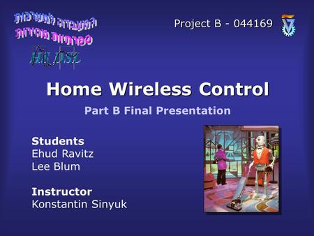 Home Wireless Control Students Ehud Ravitz Lee Blum Instructor Konstantin Sinyuk Part B Final Presentation Project B - 044169.