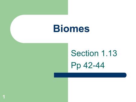 1 Biomes Section 1.13 Pp 42-44. 2 Define Biomes Collection of ecosystems which have similar plants and animals and share common soil type and climate.