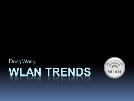 D ong Wang. Agenda  What is WLAN?  How does WLAN work?  Standards related to WLAN  IEEE 802.11a  IEEE 802.11b  IEEE 802.11g  IEEE 802.11n  IEEE.