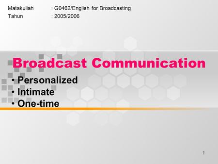 1 Broadcast Communication Matakuliah: G0462/English for Broadcasting Tahun: 2005/2006 Personalized Intimate One-time.