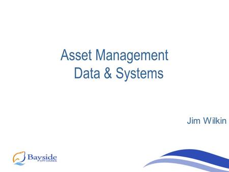 Asset Management Data & Systems Jim Wilkin. Asset management a corporate function Asset Management group Centralised asset management database, Asset.