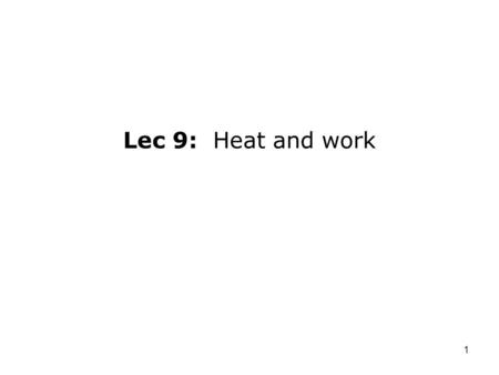 1 Lec 9: Heat and work. 2 For next time: –Look at practice exams and pick questions for next time –HW5 due on Thursday, October 2nd at the exam Outline: