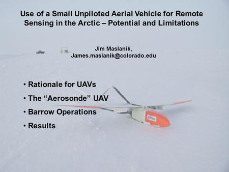 Use of a Small Unpiloted Aerial Vehicle for Remote Sensing in the Arctic – Potential and Limitations Jim Maslanik, Rationale.