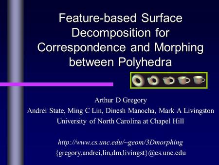 Feature-based Surface Decomposition for Correspondence and Morphing between Polyhedra Arthur D Gregory Andrei State, Ming C Lin, Dinesh Manocha, Mark A.