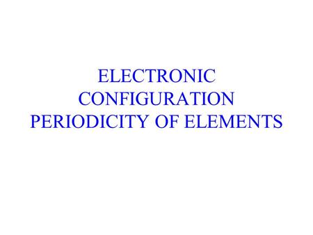 ELECTRONIC CONFIGURATION PERIODICITY OF ELEMENTS.