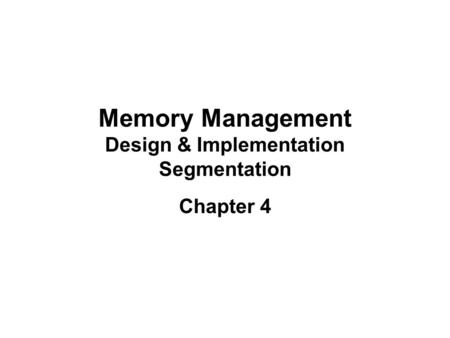 Memory Management Design & Implementation Segmentation Chapter 4.