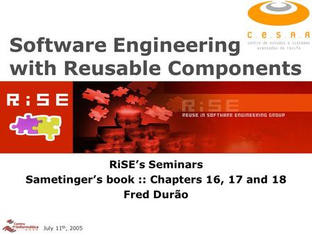 July 11 th, 2005 Software Engineering with Reusable Components RiSE’s Seminars Sametinger’s book :: Chapters 16, 17 and 18 Fred Durão.