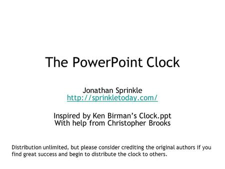 The PowerPoint Clock Jonathan Sprinkle   Inspired by Ken Birman’s Clock.ppt With help from Christopher.