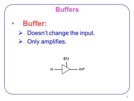 1 Buffers Buffer:  Doesn’t change the input.  Only amplifies. in out EN.