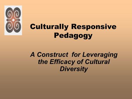 Culturally Responsive Pedagogy A Construct for Leveraging the Efficacy of Cultural Diversity.