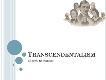 T RANSCENDENTALISM Radical Romantics. R OOTS OF T RANSCENDENTALISM Romanticism New attitude toward nature, humanity, and society that emphasizes individualism.