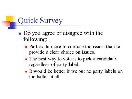 Quick Survey Do you agree or disagree with the following: Parties do more to confuse the issues than to provide a clear choice on issues. The best way.