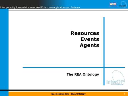 1Business Models – REA Ontology Resources Events Agents The REA Ontology.