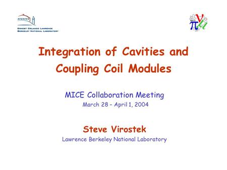 Integration of Cavities and Coupling Coil Modules Steve Virostek Lawrence Berkeley National Laboratory MICE Collaboration Meeting March 28 – April 1, 2004.