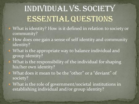 What is identity? How is it defined in relation to society or community? How does one gain a sense of self identity and community identity? What is the.