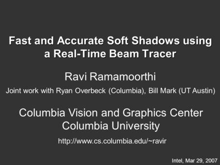 Fast and Accurate Soft Shadows using a Real-Time Beam Tracer Ravi Ramamoorthi Columbia Vision and Graphics Center Columbia University