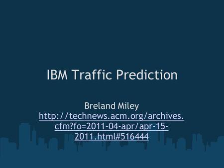 IBM Traffic Prediction Breland Miley  cfm?fo=2011-04-apr/apr-15- 2011.html#516444.
