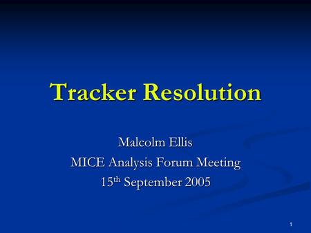 1 Tracker Resolution Malcolm Ellis MICE Analysis Forum Meeting 15 th September 2005.