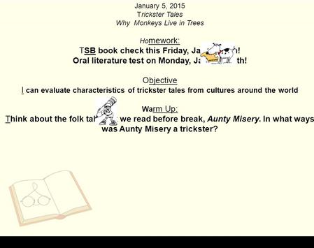 January 5, 2015 Trickster Tales Why Monkeys Live in Trees Ho mework: TSB book check this Friday, January 9th! Oral literature test on Monday, January 12th!
