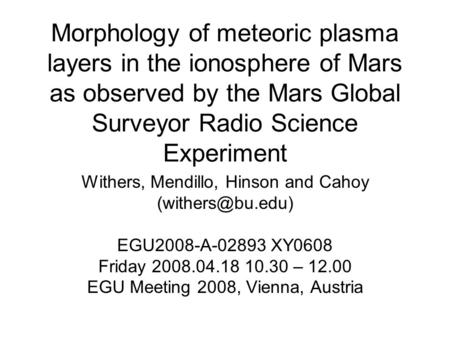 Morphology of meteoric plasma layers in the ionosphere of Mars as observed by the Mars Global Surveyor Radio Science Experiment Withers, Mendillo, Hinson.