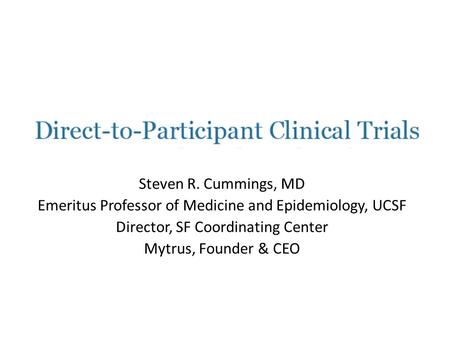 Steven R. Cummings, MD Emeritus Professor of Medicine and Epidemiology, UCSF Director, SF Coordinating Center Mytrus, Founder & CEO.