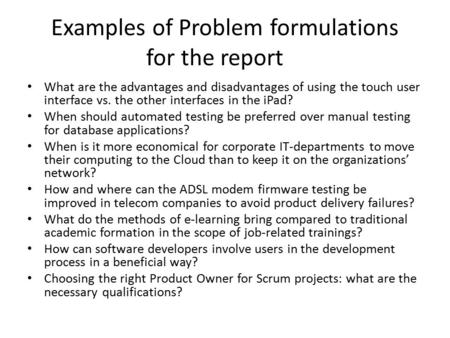 Examples of Problem formulations for the report What are the advantages and disadvantages of using the touch user interface vs. the other interfaces in.
