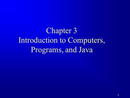 1 Chapter 3 Introduction to Computers, Programs, and Java.