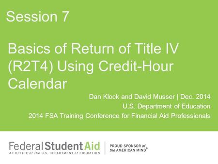Dan Klock and David Musser | Dec. 2014 U.S. Department of Education 2014 FSA Training Conference for Financial Aid Professionals Basics of Return of Title.