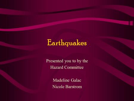 Earthquakes Presented you to by the Hazard Committee Madeline Galac Nicole Barstrom.