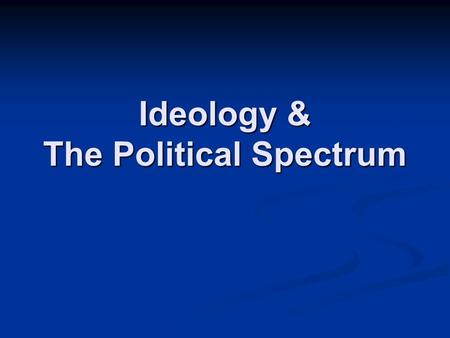 Ideology & The Political Spectrum. What is an Ideology? An organized collection of ideas that form a comprehensive belief system or worldview; An organized.