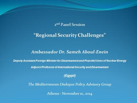 2 nd Panel Session “Regional Security Challenges” Ambassador Dr. Sameh Aboul-Enein Deputy Assistant Foreign Minister for Disarmament and Peaceful Uses.