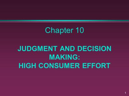 Chapter 10 JUDGMENT AND DECISION MAKING: HIGH CONSUMER EFFORT