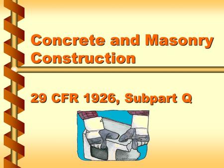 Concrete and Masonry Construction 29 CFR 1926, Subpart Q.