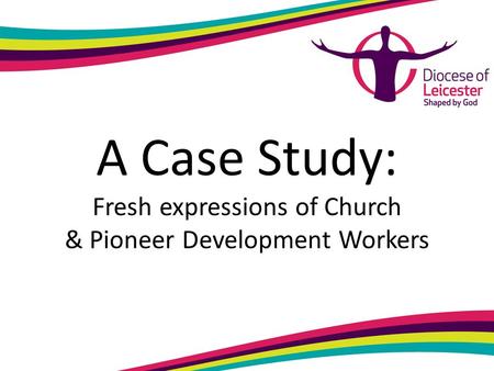 A Case Study: Fresh expressions of Church & Pioneer Development Workers.