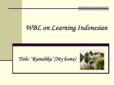 WBL on Learning Indonesian Title: ‘Rumahku’ (My home)