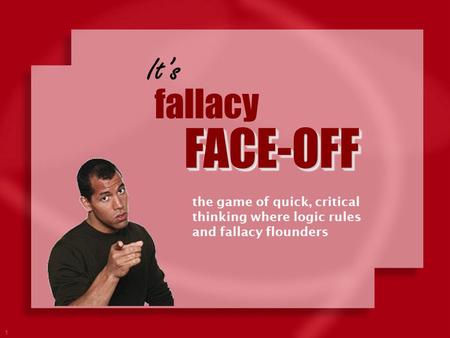 It’s fallacy FACE-OFF the game of quick, critical thinking where logic rules and fallacy flounders.