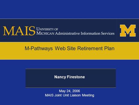 Nancy Firestone M-Pathways Web Site Retirement Plan May 24, 2006 MAIS Joint Unit Liaison Meeting.