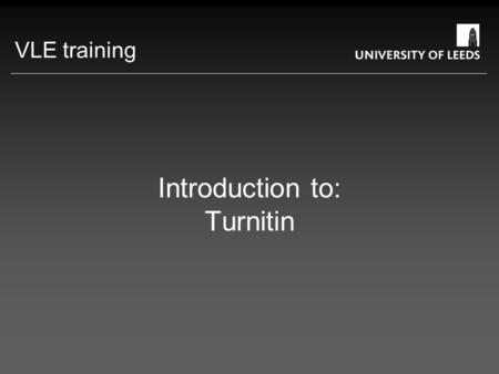 Introduction to: Turnitin VLE training. About Turnitin Web-based application Online submission of assignments Plagiarism detection Integrates with Blackboard.
