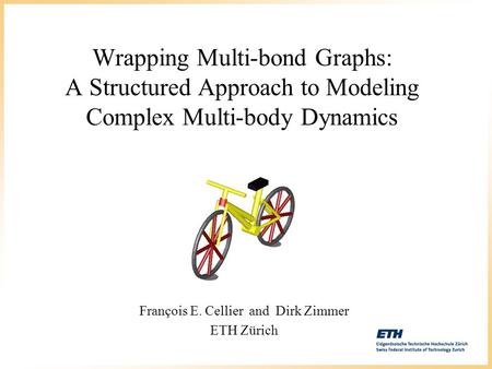 Wrapping Multi-bond Graphs: A Structured Approach to Modeling Complex Multi-body Dynamics François E. Cellier and Dirk Zimmer ETH Zürich.