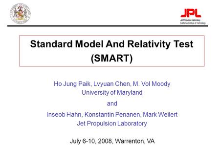 Paik-1 Standard Model And Relativity Test (SMART) Ho Jung Paik, Lvyuan Chen, M. Vol Moody University of Maryland and Inseob Hahn, Konstantin Penanen, Mark.